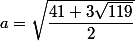 a=\sqrt{\dfrac{41+3\sqrt{119}}{2}}